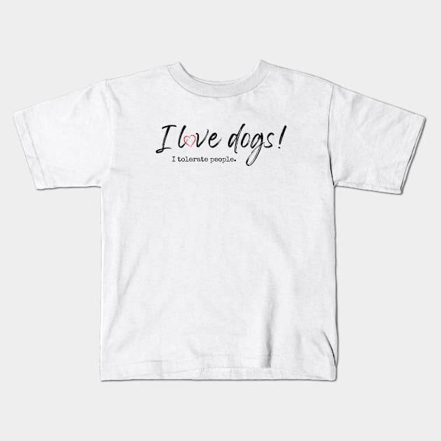 I love dogs! I tolerate people. Kids T-Shirt by Baby Kraken Creative Designs